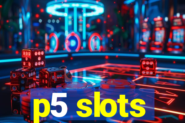 p5 slots